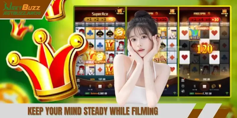 Keep your mind steady while filming