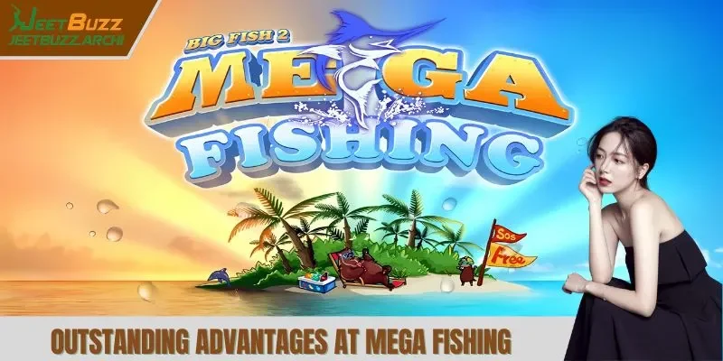 Outstanding advantages at mega fishing